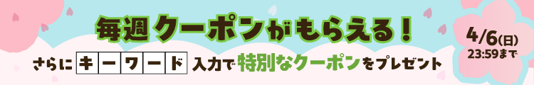 毎週クーポンがもらえる！ さらにキーワード入力で特別なクーポンをプレゼント 4月6日(日) 23:59まで