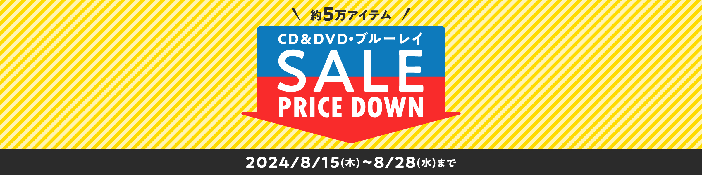 CD＆DVD・ブルーレイセール開催中！ 約5万アイテムがプライスダウン！ 2024年8月15日（木）～2024年8月28日（水）23:59まで