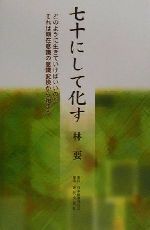 【中古】 七十（ななじゅう）にして化す どのように生きていけばいいのかそれは顕在意識の意識/日本図書刊行会/林要 七十にして化す どのように生きていけばいいのかそれは顕在意識