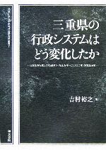三重県の行政システムはどう変化したか-三重県の行政システム改革(一九九五年~二〇〇二年)の実証分析 (三重中京大学地域社会研究所叢書) [単行本] 吉村 裕之 0012820523L.jpg