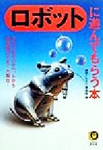 【中古】 ロボットに遊んでもらう本 おちゃめなロボペットから高性能ロボまで大集合！/河出書房新社/博学こだわり倶楽部 ロボットに遊んでもらう本 おちゃめなロボペットから高性能ロボ