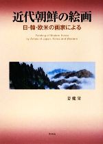 【中古】 近代朝鮮の絵画 日・韓・欧米の画家による/朱鳥社/姜健栄 近代朝鮮の絵画 日・韓・欧米の画家による 中古本・書籍