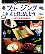 フュ-ジングをはじめよう ガラスを熔かす楽しみ  /ほるぷ出版/近岡令（大型本） フュージングをはじめよう ガラスを熔かす楽しみ 家庭ガラス工房