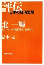 北一輝 もう一つの「明治国家」を求めて 評伝・日本の経済思想