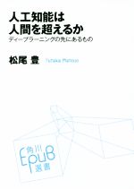 人工知能は人間を超えるか 人工知能は人間を超えるか ディープラーニングの先にあるもの
