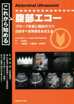 これから始める腹部エコー プローブ走査と描出のコツ、注目すべき所見をおさえる メジカルビュー社｜画像医学・放射線医学｜これから始める腹部エコー
