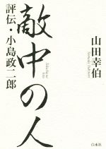 敵中の人 : 評伝・小島政二郎 敵中の人 評伝・小島政二郎 | 山田 幸伯 |本 | 通販 | Amazon