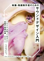映像・動画制作者のためのサウンドデザイン入門 これだけは知っておきたい音響の基… 映像・動画制作者のためのサウンドデザイン入門 これだけは知っ