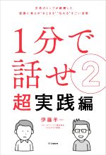 1分で話せ 超実践編(2) 世界のトップが絶賛した 即座に考えが