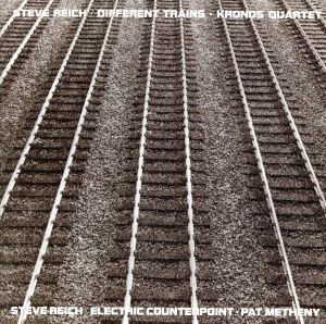 STEVE REICH:DIFFRENT TRAINS(ライヒ作品集:パット・メセニー/クロノス・クァルテット)