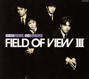 FIELD OF VIEW Ⅲ ～NOWHERE NOWHERE