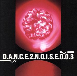 DANCE 2 NOISE 003