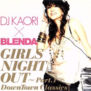 DJ KAORI×BLENDA ガールズ・ナイト・アウト～Part.1～ DownTown Classics