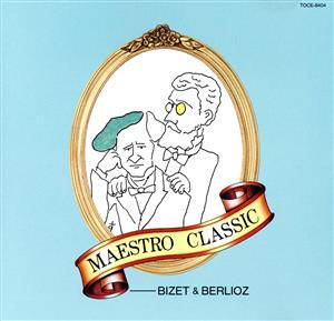 マエストロ・クラシック4/「ビゼー、ベルリオーズ」～プリマドンナをめぐる通俗と狂気