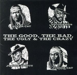 THE GOOD,THE BAD,THE UGLY & THE CRAZY