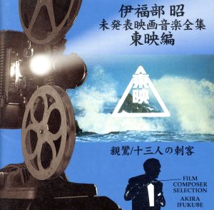 伊福部昭 未発表映画音楽全集～東映編・新鸞/十三人の刺客