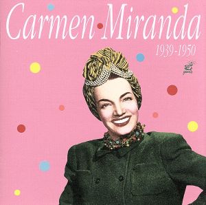 ブラジル最高の歌姫～カルメン・ミランダ1939-1950