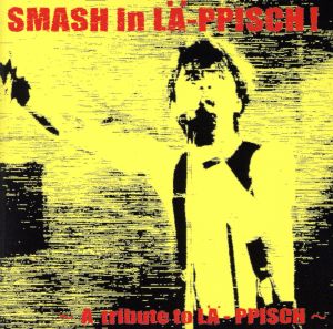 SMASH in LA-PPISCH～A Tribute to LA-PPISCH～