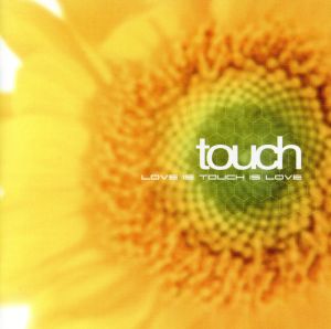 touch~LOVE IS TOUCH IS LOVE