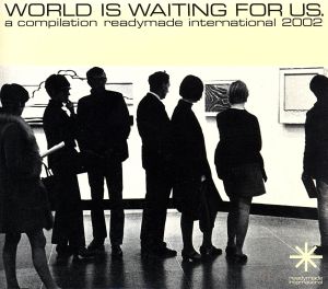 WORLD IS WAITING FOR US. a compilation readymade international 2002