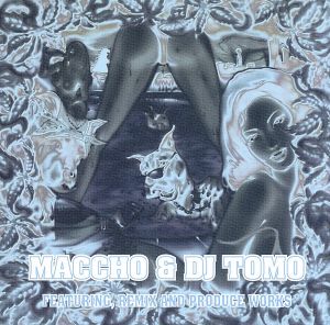 MACCHO&DJ TOMO FEATURING,REMIX AND PRODUCE WORKS