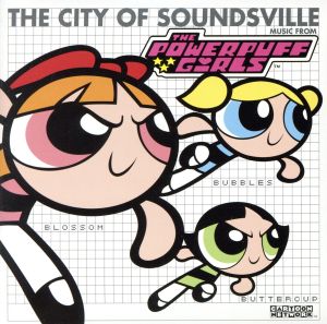 パワーパフガールズ:THE CITY OF SOUNDVILLE MUSIC FROM THE POWERPUFF GIRLS