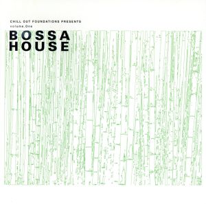 Chill Out Foundations Presents BOSSA HOUSE Volume1