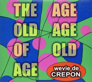 THE AGE OLD AGE OF OLD AGE