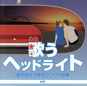 歌うヘッドライト ～コックピットのあなたへ～ 初恋