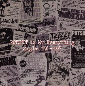 POTSHOT IS MY EVERYTHINGシングルス