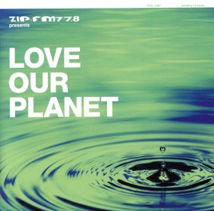 ZIP-FM presents::ラヴ・アワ・プラネット