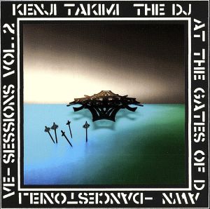 SESSIONS VOL.2 KENJI TAKIMI THE DJ AT THE GATES OF DAWN -DANCESTONELIVE-