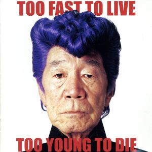 TOO FAST TO LIVE TOO YOUNG TO DIE(CCCD)