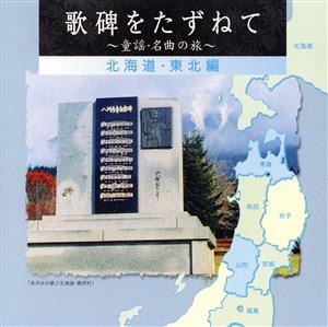 歌碑をたずねて～童謡・名曲の旅～ 北海道・東北編