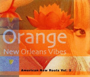 アメリカン・ニュー・ルーツVol.2::オレンジ ニューオーリンズ・ヴァイブズ