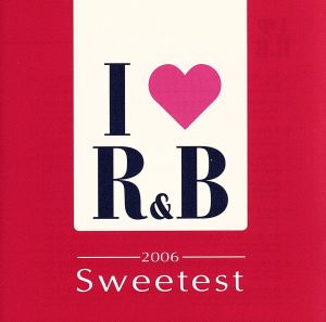 I LOVE R&B 2006～ザ・スウィーテスト