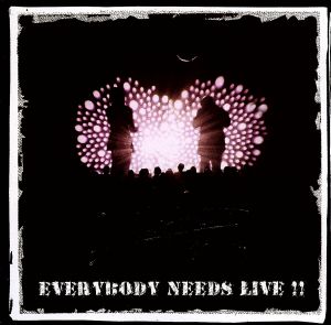 EVERYBODY NEEDS LIVE!!