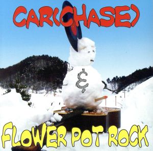 CAR(CHASE)&FLOWER POT ROCK/SPLIT