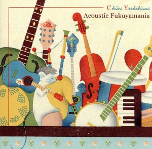 FUKUYAMA MASAHARU 15th ANNIVERSARY ALBUM::FUKUYAMA PRESENTS CHUEI YOSHIKAWA Acoustic Fukuyamania