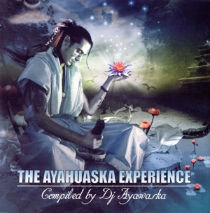 THE AYAHUASKA EXPERIENCE COMPILED BY Dj Ayawaska