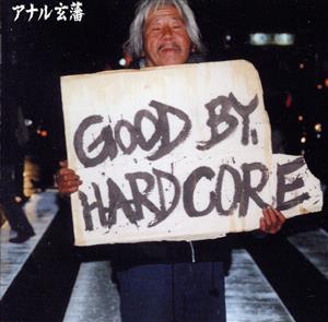 GOOD BY HARD CORE