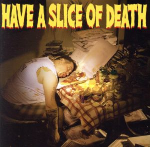 HAVE A SLICE OF DEATH