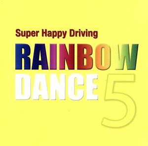 RAINBOW DANCE 5 NON-STOP SUPER HAPPY DRIVING