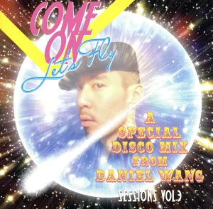 SESSIONS VOL.3 COME ON LET'S FLY A SPECIAL DISCO MIX FROM DANIEL WANG