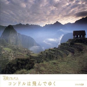 NHK名曲アルバム エッセンシャルシリーズ30 コンドルは飛んでゆく アメリカ・中南米