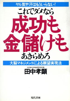 これでダメなら成功も金儲けもあきらめろ 大脳マネジメントによる願望実現法