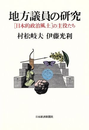 地方議員の研究日本的政治風土の主役たち