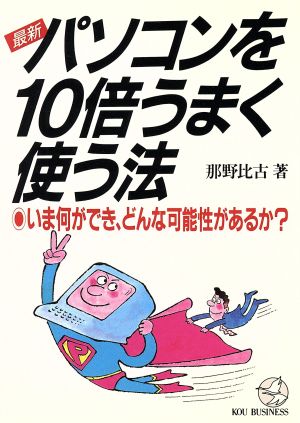 最新 パソコンを10倍うまく使う法 いま何ができ、どんな可能性があるか？ KOU BUSINESS