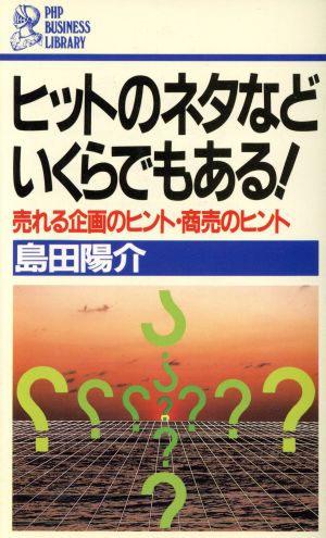 ヒットのネタなどいくらでもある！ 売れる企画のヒント・商売のヒント PHPビジネスライブラリー