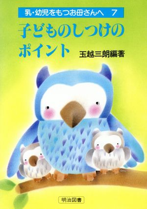 子どものしつけのポイント(7) 子どものしつけのポイント 乳・幼児をもつお母さんへ7